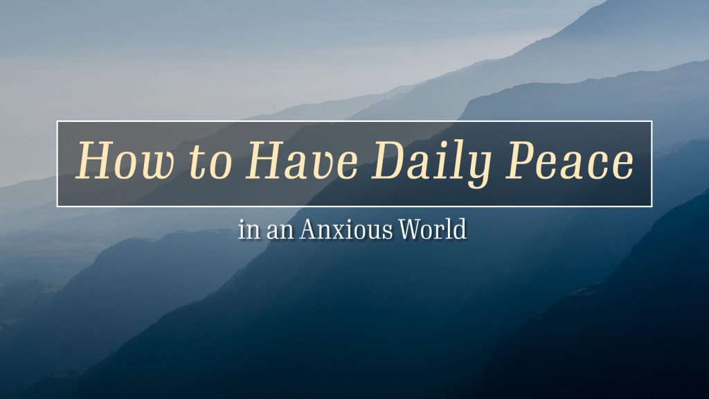 How to Have Daily Peace in an Anxious World